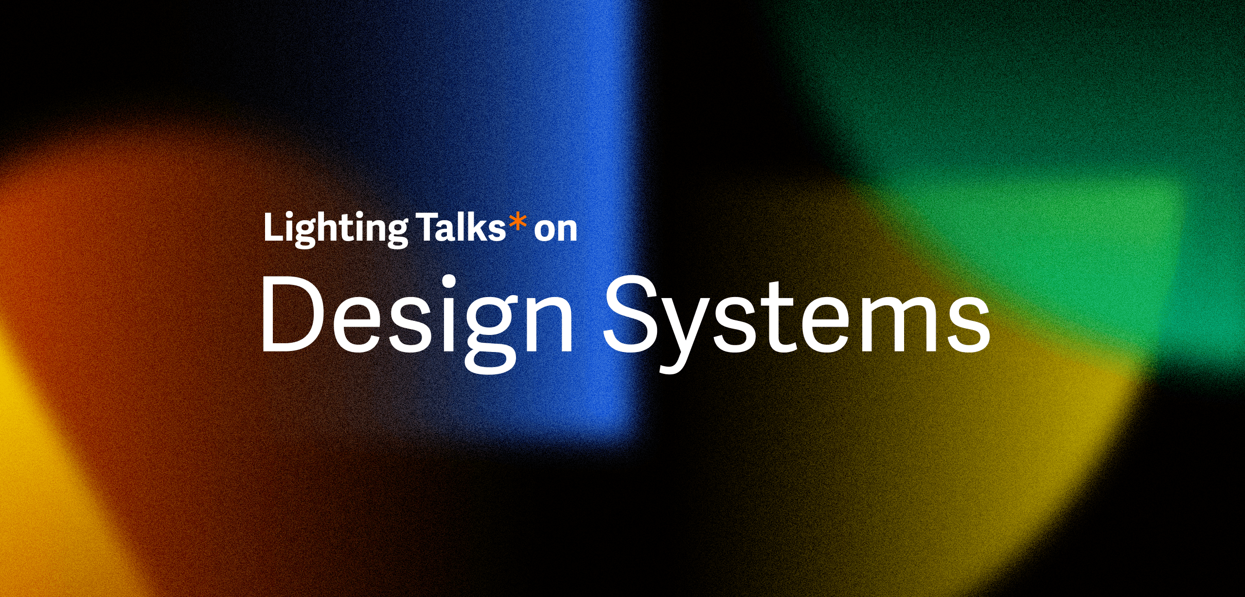 Lighting Talks* on Design Systems