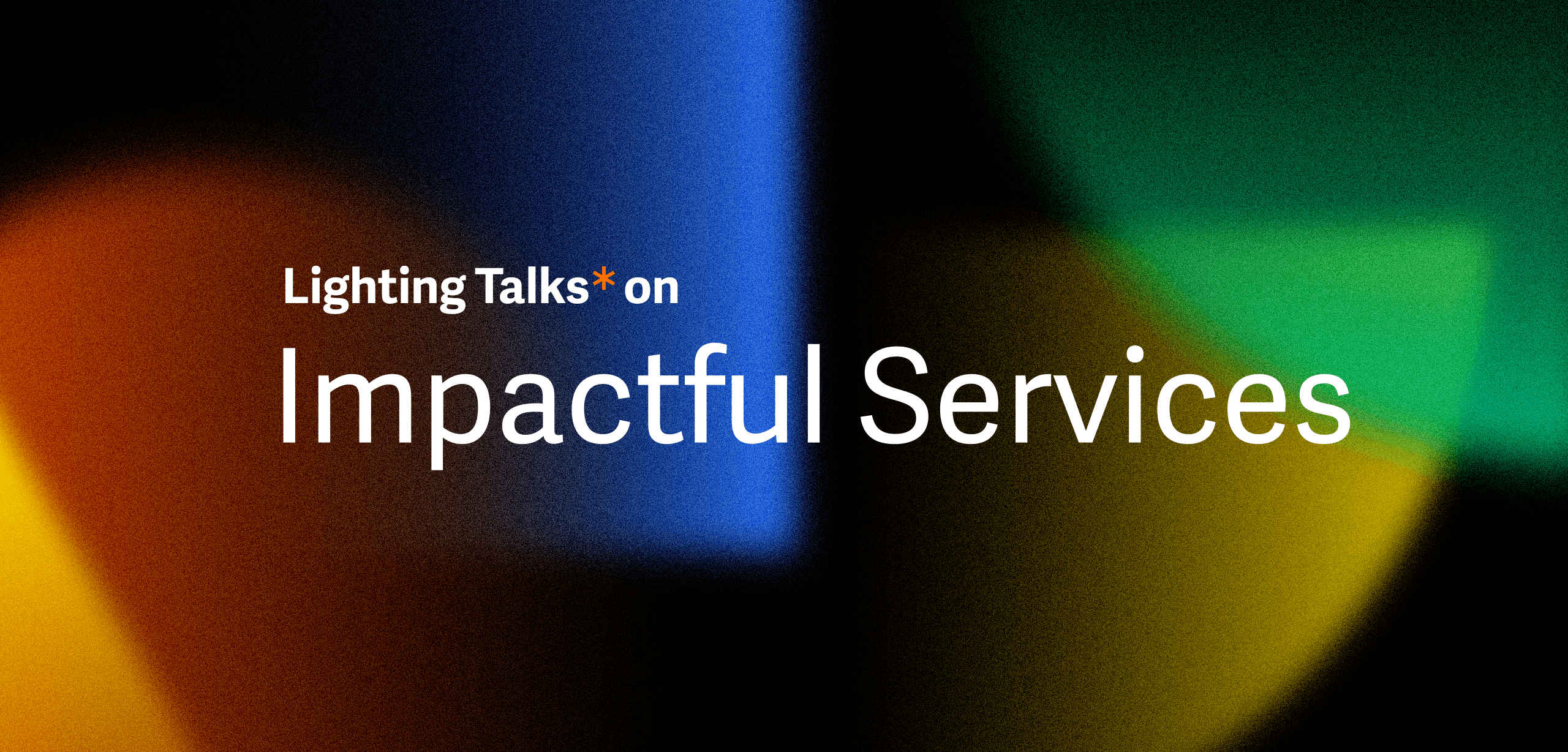 Lighting Talks* on Impactful Services